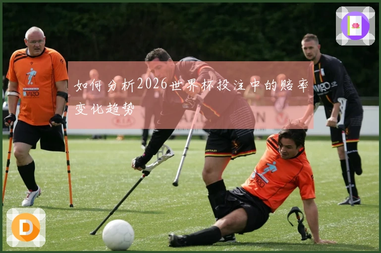 如何分析2026世界杯投注中的赔率变化趋势