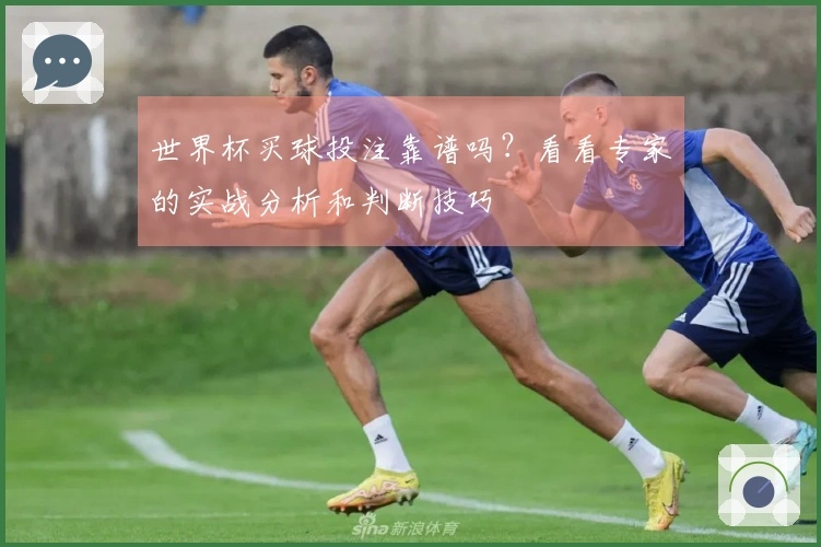 世界杯买球投注靠谱吗？看看专家的实战分析和判断技巧