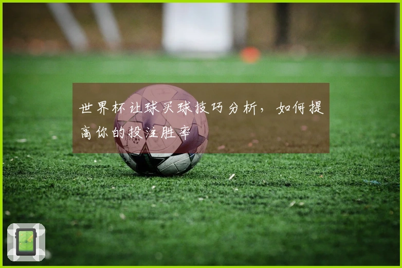 世界杯让球买球技巧分析，如何提高你的投注胜率